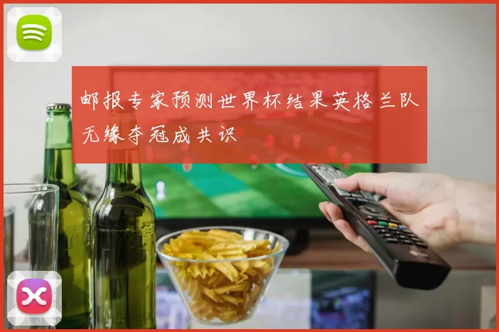 邮报专家预测世界杯结果英格兰队无缘夺冠成共识