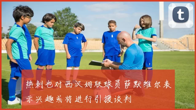 热刺也对西汉姆联球员萨默维尔表示兴趣或将进行引援谈判