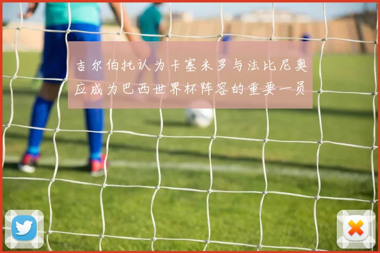 吉尔伯托认为卡塞米罗与法比尼奥应成为巴西世界杯阵容的重要一员